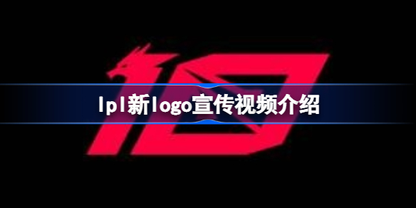 lpl新logo宣传视频介绍-lpl新logo长什么样